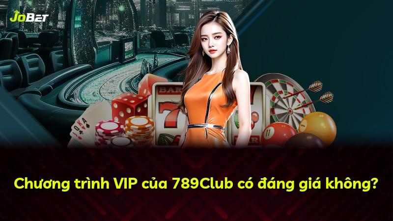 Chương trình VIP của 789Club có đáng giá không?