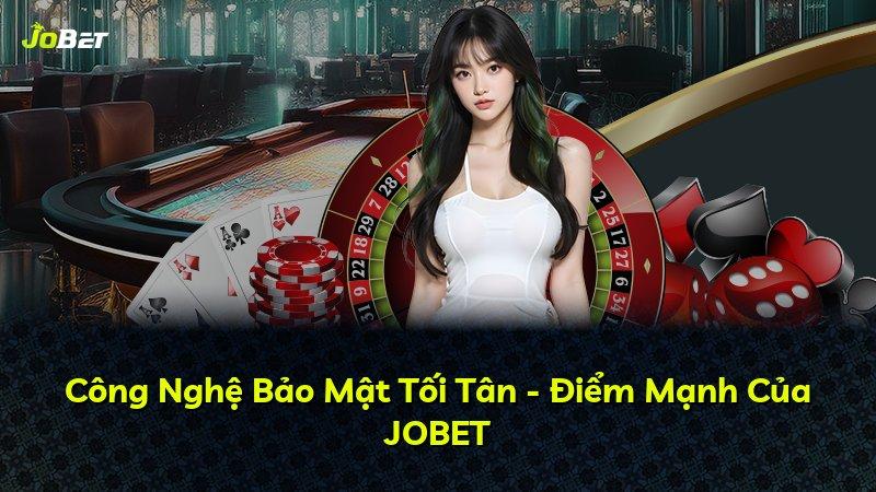 Công Nghệ Bảo Mật Tối Tân - Điểm Mạnh Của JOBET