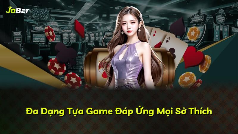 Đa Dạng Tựa Game Đáp Ứng Mọi Sở Thích