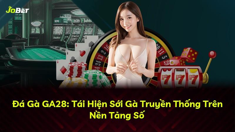 Đá Gà GA28: Tái Hiện Sới Gà Truyền Thống Trên Nền Tảng Số