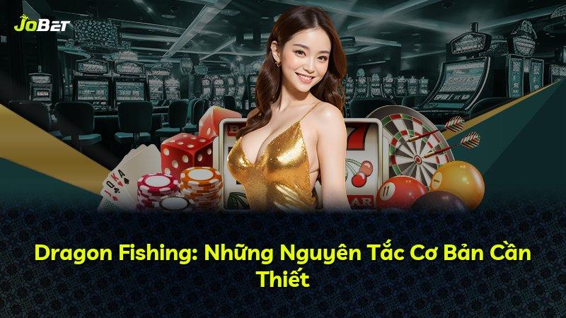 Dragon Fishing: Những Nguyên Tắc Cơ Bản Cần Thiết