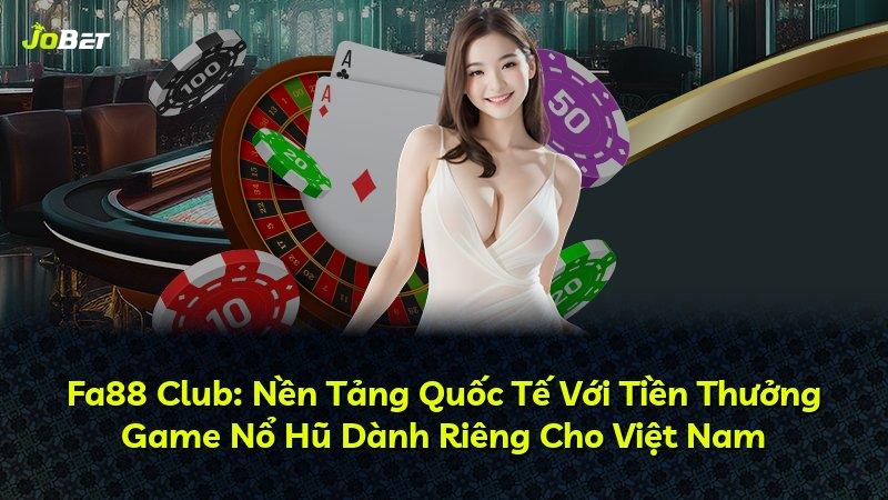 Fa88 Club: Nền Tảng Quốc Tế Với Tiền Thưởng Game Nổ Hũ Dành Riêng Cho Việt Nam