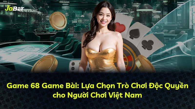 Game 68 Game Bài: Lựa Chọn Trò Chơi Độc Quyền cho Người Chơi Việt Nam