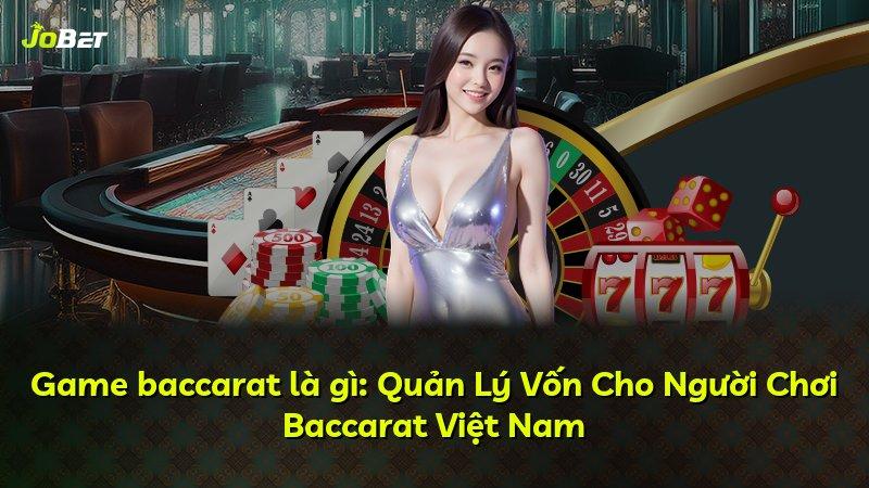 Game baccarat là gì: Quản Lý Vốn Cho Người Chơi Baccarat Việt Nam