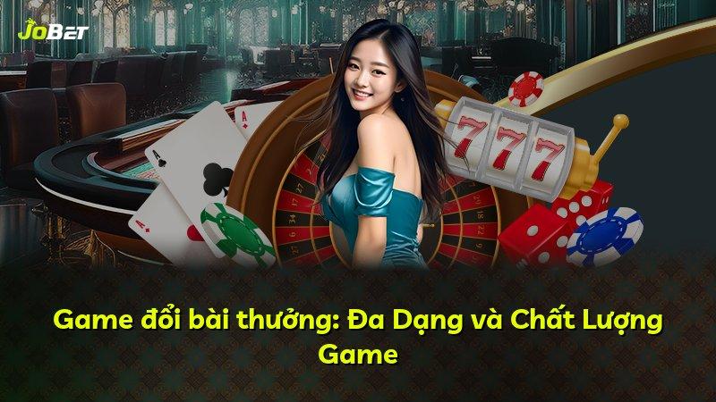 Game đổi bài thưởng: Đa Dạng và Chất Lượng Game