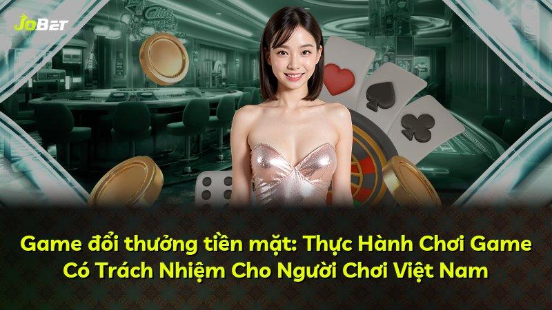 Game đổi thưởng tiền mặt: Thực Hành Chơi Game Có Trách Nhiệm Cho Người Chơi Việt Nam