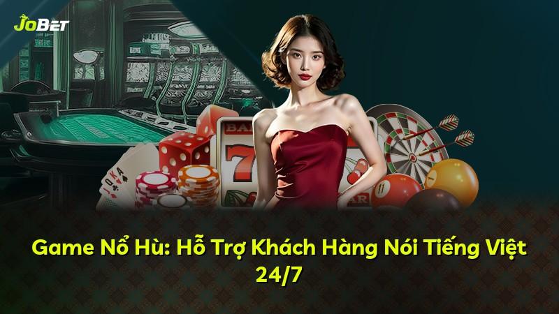 Game Nổ Hù: Hỗ Trợ Khách Hàng Nói Tiếng Việt 24/7