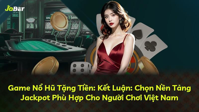 Game Nổ Hũ Tặng Tiền: Kết Luận: Chọn Nền Tảng Jackpot Phù Hợp Cho Người Chơi Việt Nam