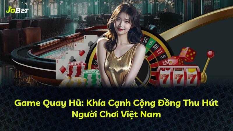 Game Quay Hũ: Khía Cạnh Cộng Đồng Thu Hút Người Chơi Việt Nam