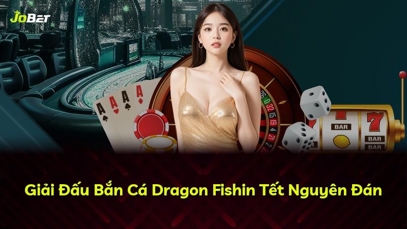 Giải Đấu Bắn Cá Dragon Fishin Tết Nguyên Đán