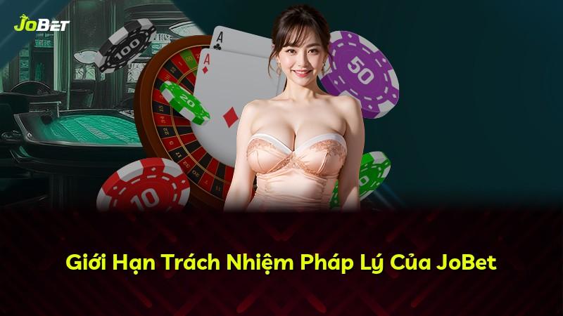 Giới Hạn Trách Nhiệm Pháp Lý Của JoBet
