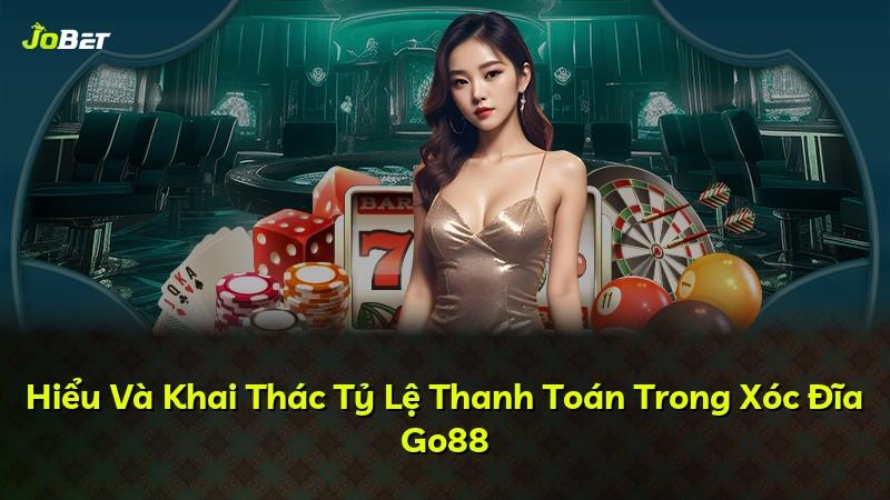 Hiểu Và Khai Thác Tỷ Lệ Thanh Toán Trong Xóc Đĩa Go88