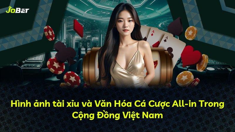 Hình ảnh tài xỉu và Văn Hóa Cá Cược All-in Trong Cộng Đồng Việt Nam