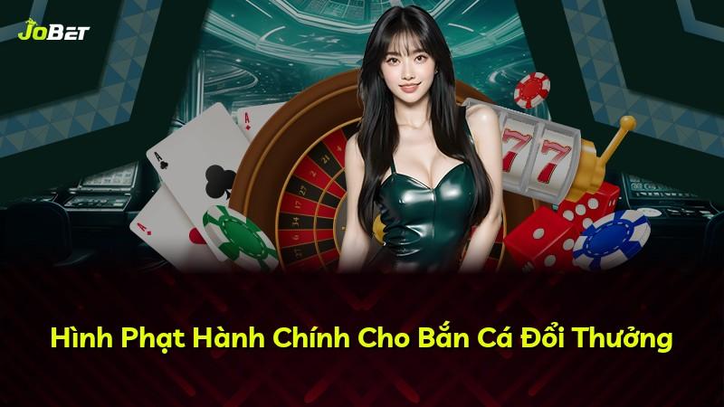 Hình Phạt Hành Chính Cho Bắn Cá Đổi Thưởng