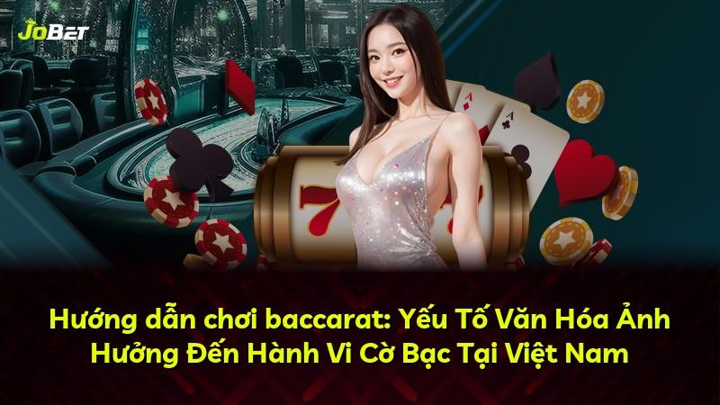Hướng dẫn chơi baccarat: Yếu Tố Văn Hóa Ảnh Hưởng Đến Hành Vi Cờ Bạc Tại Việt Nam