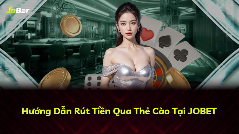 Hướng Dẫn Rút Tiền Qua Thẻ Cào Tại JOBET