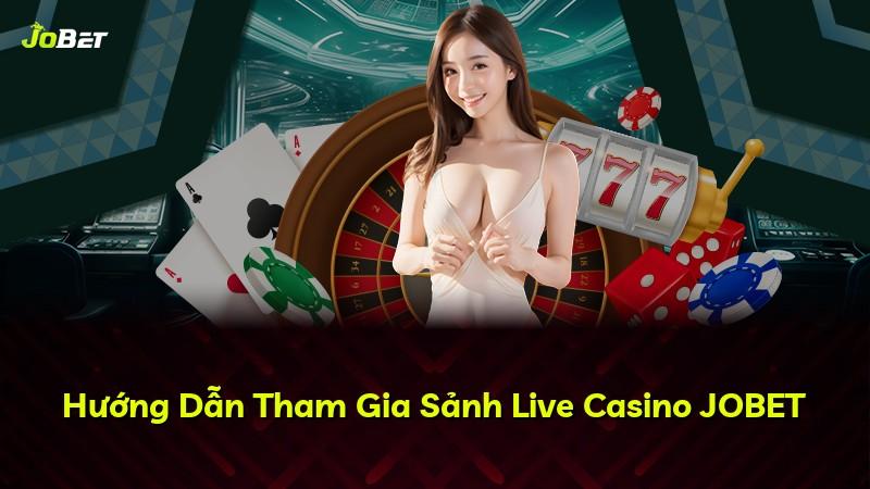Hướng Dẫn Tham Gia Sảnh Live Casino JOBET
