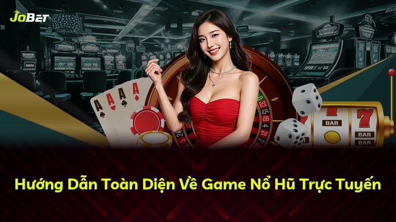 Hướng Dẫn Toàn Diện Về Game Nổ Hũ Trực Tuyến