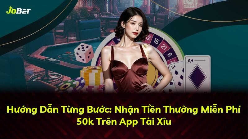 Hướng Dẫn Từng Bước: Nhận Tiền Thưởng Miễn Phí 50k Trên App Tài Xỉu