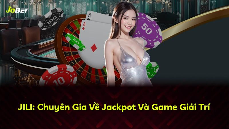 JILI: Chuyên Gia Về Jackpot Và Game Giải Trí