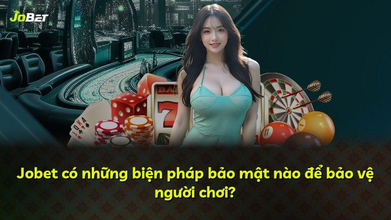 Jobet có những biện pháp bảo mật nào để bảo vệ người chơi?