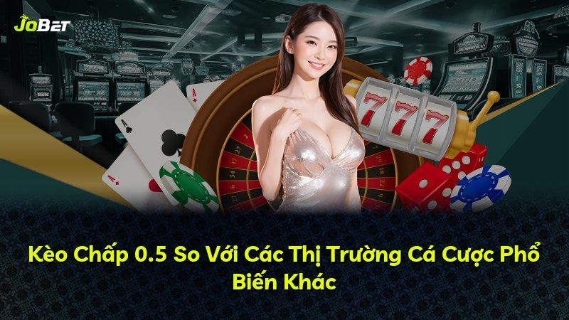 Kèo Chấp 0.5 So Với Các Thị Trường Cá Cược Phổ Biến Khác
