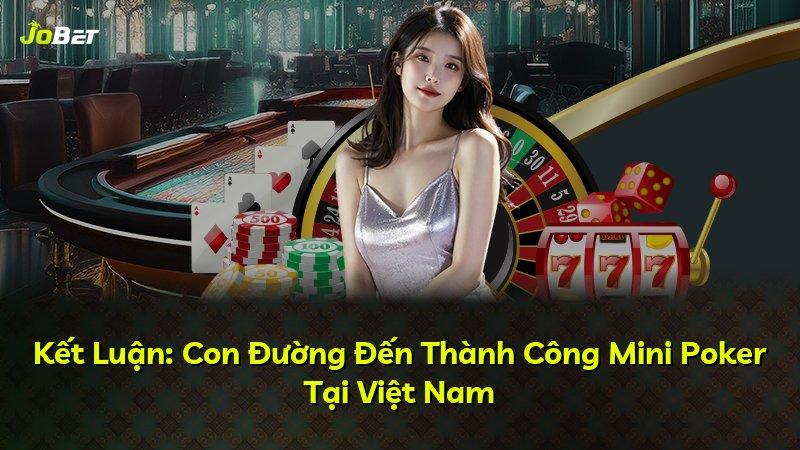 Kết Luận: Con Đường Đến Thành Công Mini Poker Tại Việt Nam