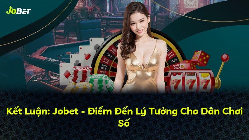 Kết Luận: Jobet - Điểm Đến Lý Tưởng Cho Dân Chơi Số