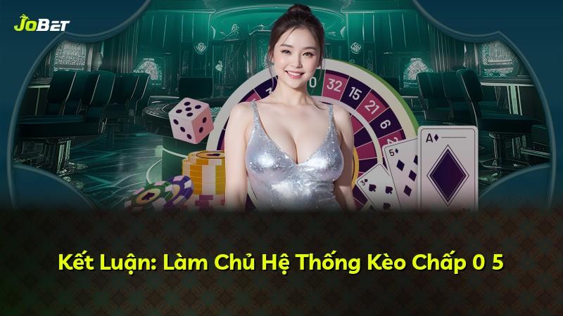 Kết Luận: Làm Chủ Hệ Thống Kèo Chấp 0 5