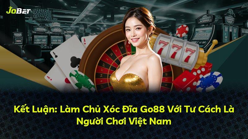 Kết Luận: Làm Chủ Xóc Đĩa Go88 Với Tư Cách Là Người Chơi Việt Nam