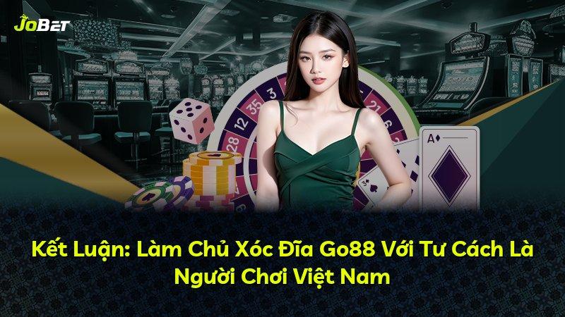 Kết Luận: Làm Chủ Xóc Đĩa Go88 Với Tư Cách Là Người Chơi Việt Nam