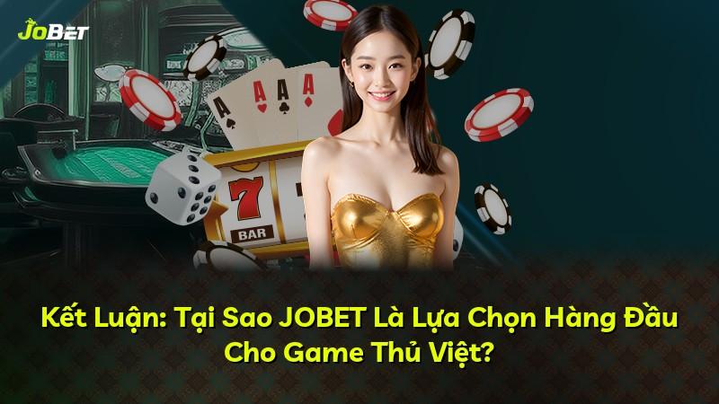 Kết Luận: Tại Sao JOBET Là Lựa Chọn Hàng Đầu Cho Game Thủ Việt?