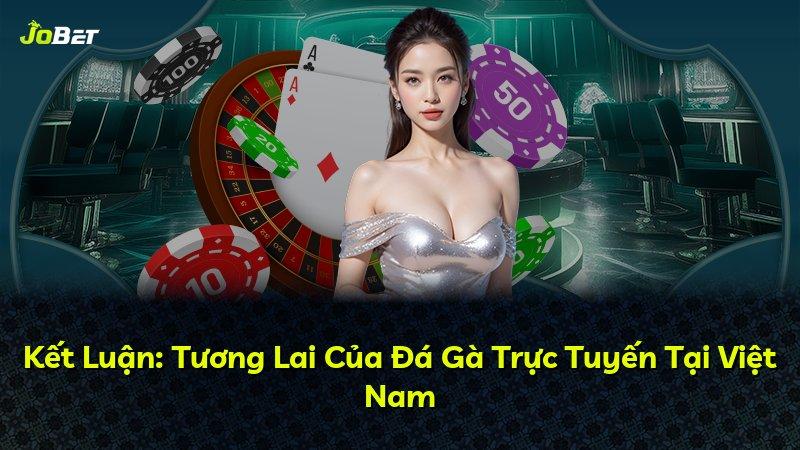 Kết Luận: Tương Lai Của Đá Gà Trực Tuyến Tại Việt Nam