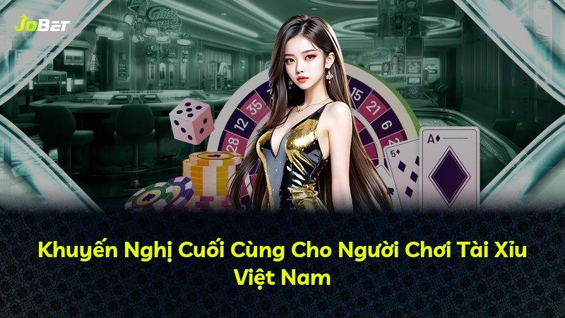 Khuyến Nghị Cuối Cùng Cho Người Chơi Tài Xỉu Việt Nam