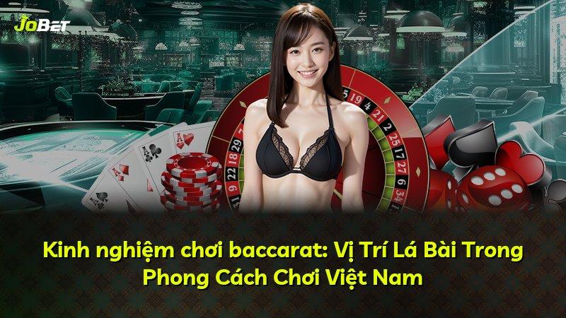 Kinh nghiệm chơi baccarat: Vị Trí Lá Bài Trong Phong Cách Chơi Việt Nam