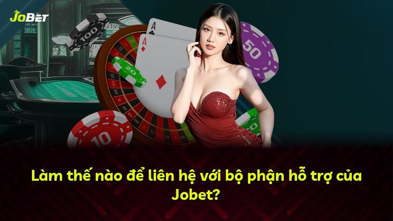 Làm thế nào để liên hệ với bộ phận hỗ trợ của Jobet?
