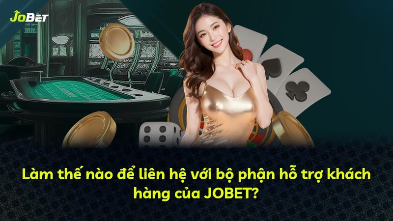 Làm thế nào để liên hệ với bộ phận hỗ trợ khách hàng của JOBET?