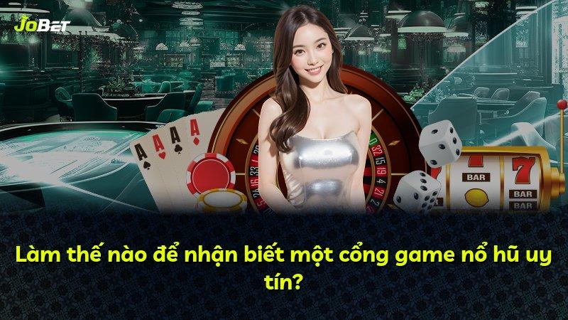 Làm thế nào để nhận biết một cổng game nổ hũ uy tín?