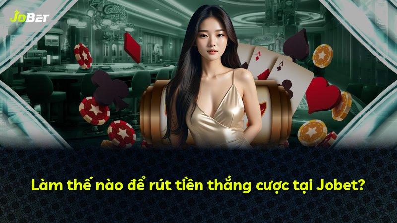 Làm thế nào để rút tiền thắng cược tại Jobet?