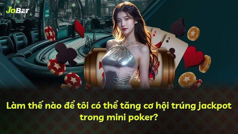Làm thế nào để tôi có thể tăng cơ hội trúng jackpot trong mini poker?