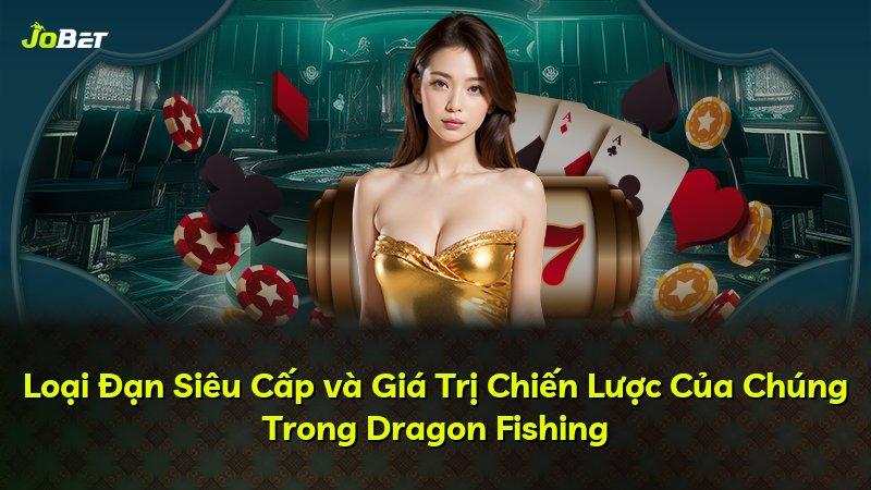 Loại Đạn Siêu Cấp và Giá Trị Chiến Lược Của Chúng Trong Dragon Fishing