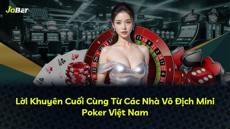 Lời Khuyên Cuối Cùng Từ Các Nhà Vô Địch Mini Poker Việt Nam