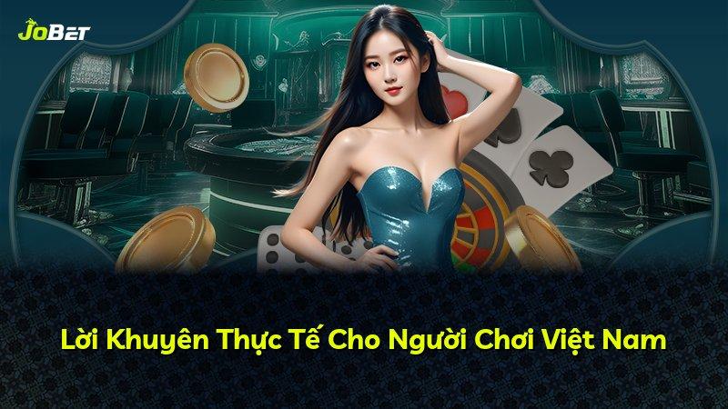 Lời Khuyên Thực Tế Cho Người Chơi Việt Nam