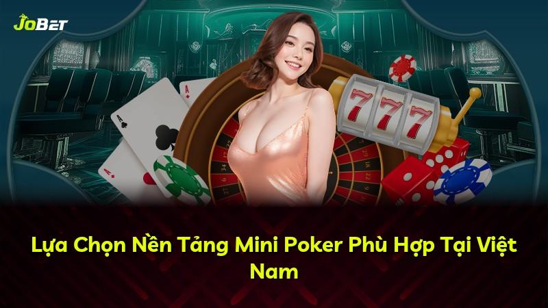Lựa Chọn Nền Tảng Mini Poker Phù Hợp Tại Việt Nam