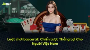 Luật chơi baccarat: Chiến Lược Thắng Lợi Cho Người Việt Nam