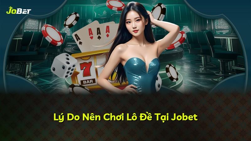 Lý Do Nên Chơi Lô Đề Tại Jobet