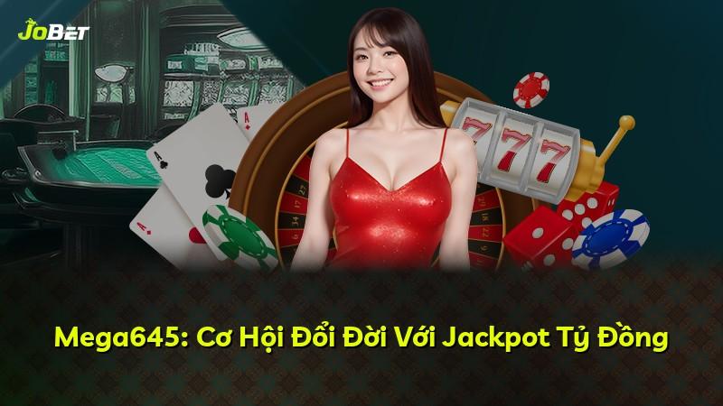 Mega645: Cơ Hội Đổi Đời Với Jackpot Tỷ Đồng