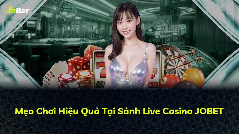 Mẹo Chơi Hiệu Quả Tại Sảnh Live Casino JOBET
