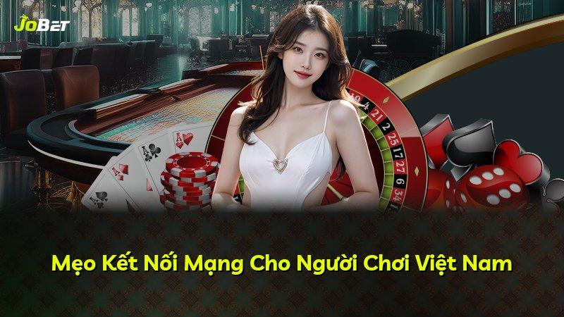 Mẹo Kết Nối Mạng Cho Người Chơi Việt Nam