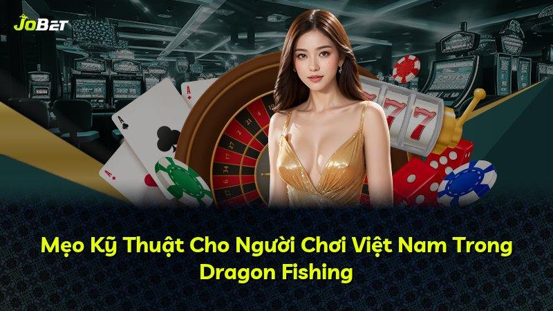 Mẹo Kỹ Thuật Cho Người Chơi Việt Nam Trong Dragon Fishing
